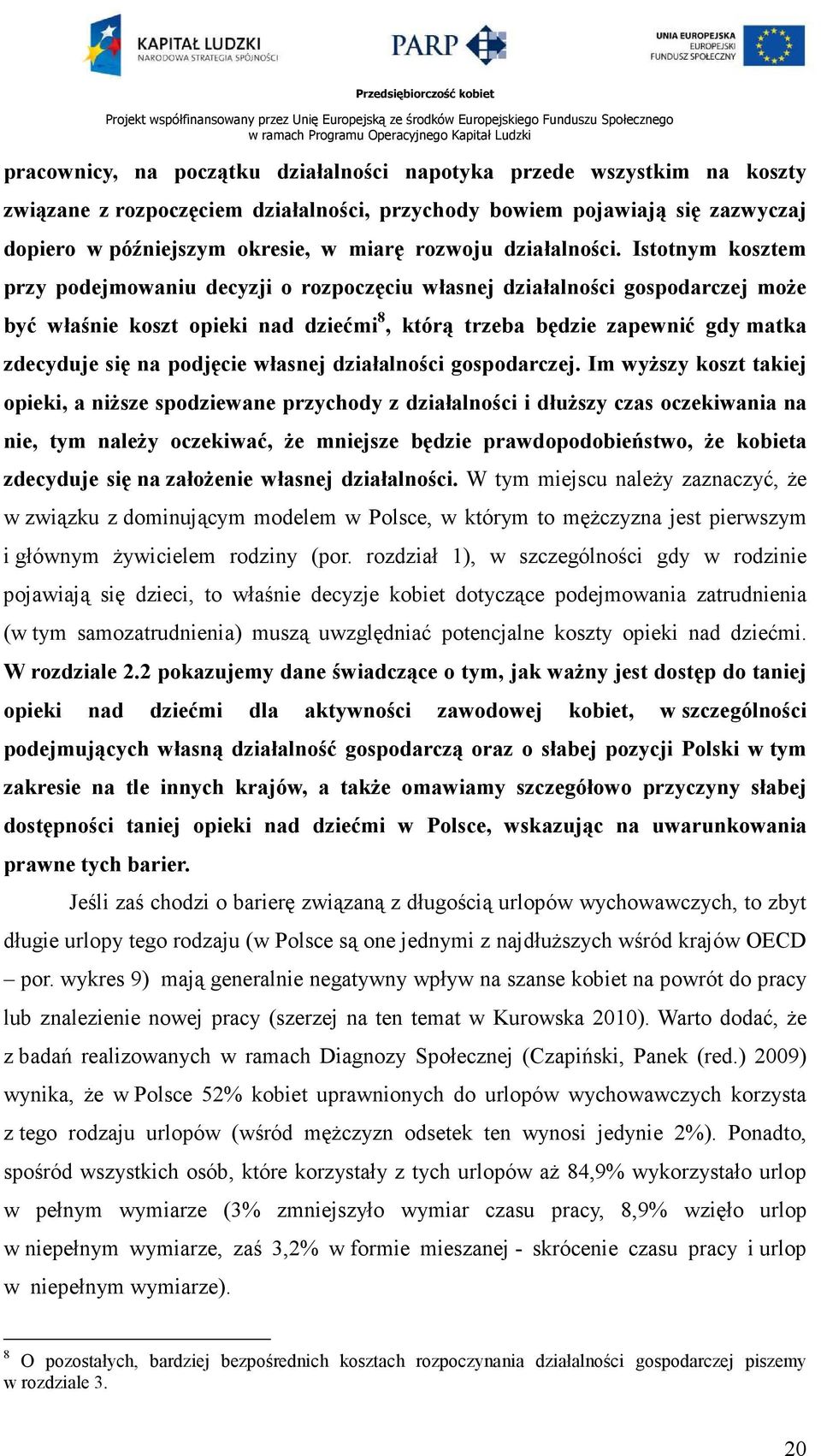 Istotnym kosztem przy podejmowaniu decyzji o rozpoczęciu własnej działalności gospodarczej moŝe być właśnie koszt opieki nad dziećmi 8, którą trzeba będzie zapewnić gdy matka zdecyduje się na