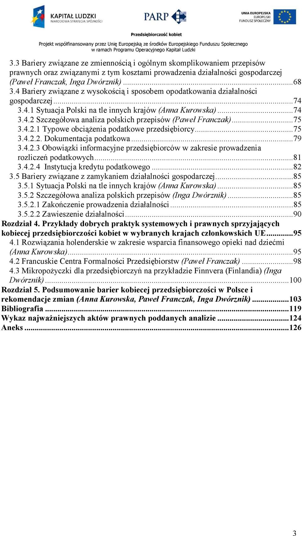 ..75 3.4.2.1 Typowe obciąŝenia podatkowe przedsiębiorcy...75 3.4.2.2. Dokumentacja podatkowa...79 3.4.2.3 Obowiązki informacyjne przedsiębiorców w zakresie prowadzenia rozliczeń podatkowych...81 3.4.2.4 Instytucja kredytu podatkowego.