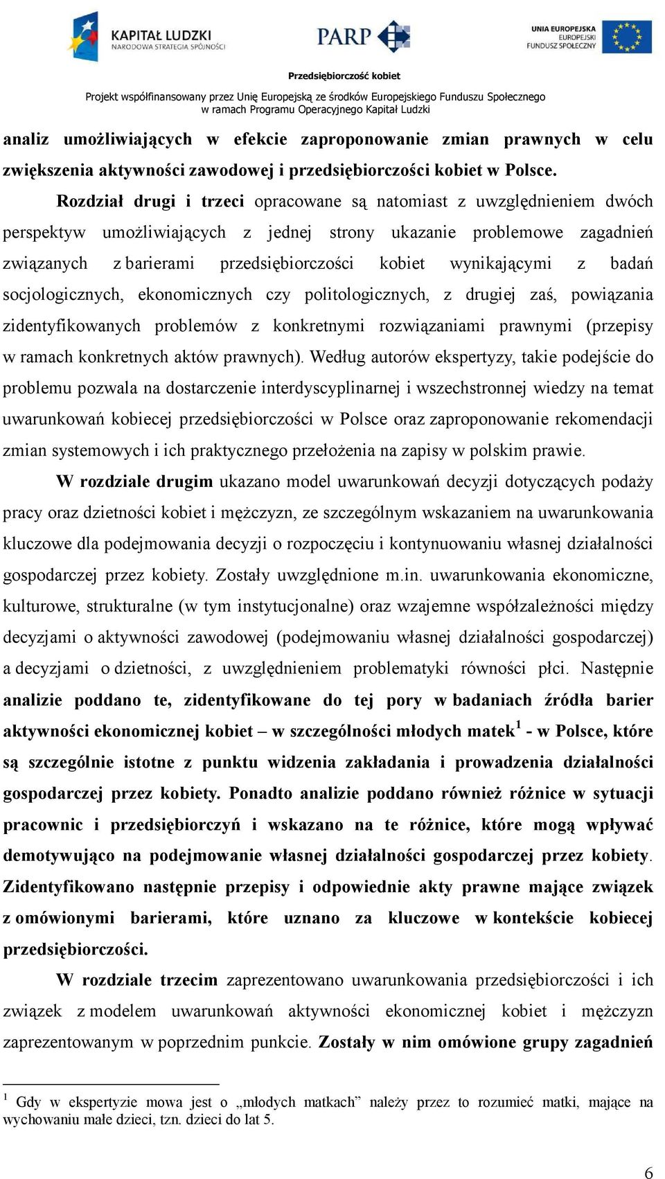 wynikającymi z badań socjologicznych, ekonomicznych czy politologicznych, z drugiej zaś, powiązania zidentyfikowanych problemów z konkretnymi rozwiązaniami prawnymi (przepisy w ramach konkretnych