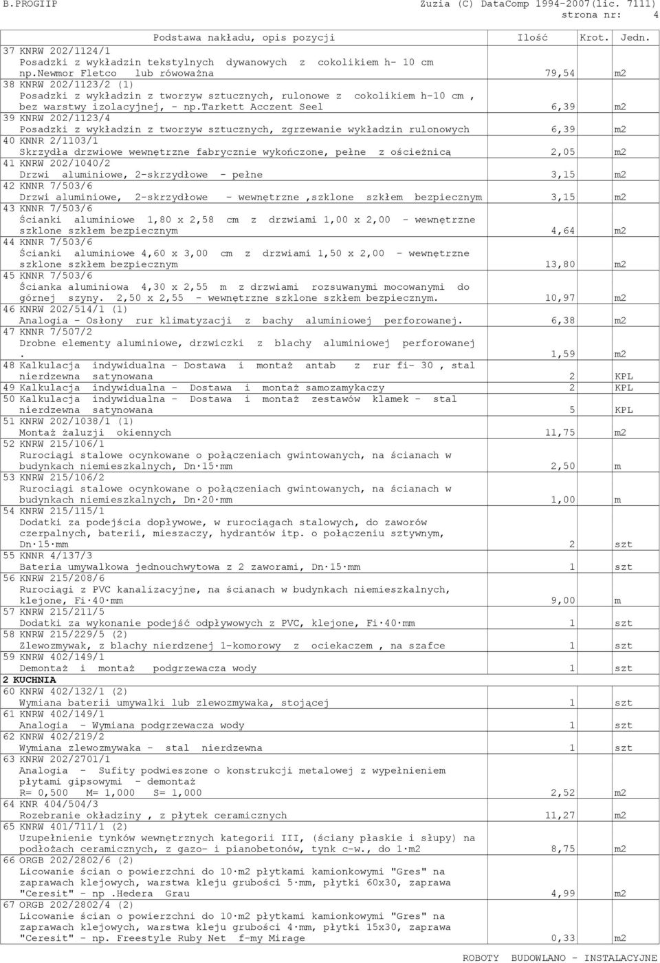 tarkett Acczent Seel 6,39 m2 39 KNRW 202/1123/4 Posadzki z wykładzin z tworzyw sztucznych, zgrzewanie wykładzin rulonowych 6,39 m2 40 KNNR 2/1103/1 Skrzydła drzwiowe wewnętrzne fabrycznie wykończone,