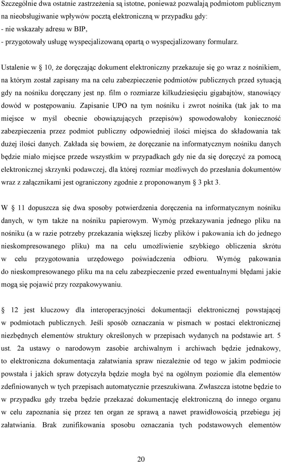 Ustalenie w 10, że doręczając dokument elektroniczny przekazuje się go wraz z nośnikiem, na którym został zapisany ma na celu zabezpieczenie podmiotów publicznych przed sytuacją gdy na nośniku