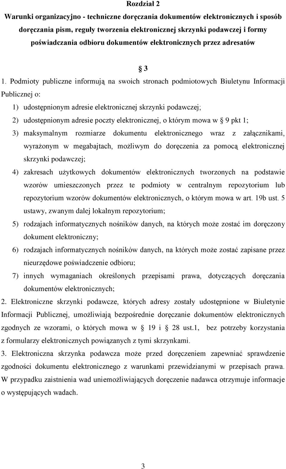 Podmioty publiczne informują na swoich stronach podmiotowych Biuletynu Informacji Publicznej o: 1) udostępnionym adresie elektronicznej skrzynki podawczej; 2) udostępnionym adresie poczty