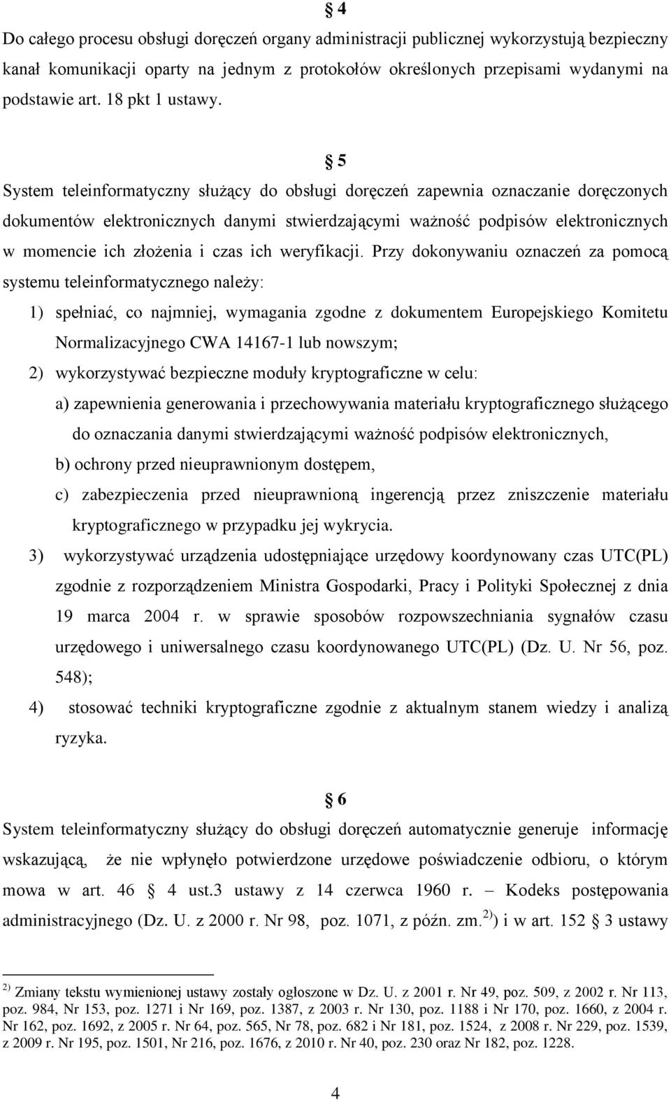 5 System teleinformatyczny służący do obsługi doręczeń zapewnia oznaczanie doręczonych dokumentów elektronicznych danymi stwierdzającymi ważność podpisów elektronicznych w momencie ich złożenia i