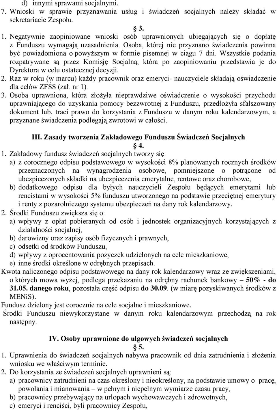 Osoba, której nie przyznano świadczenia powinna być powiadomiona o powyższym w formie pisemnej w ciągu 7 dni.