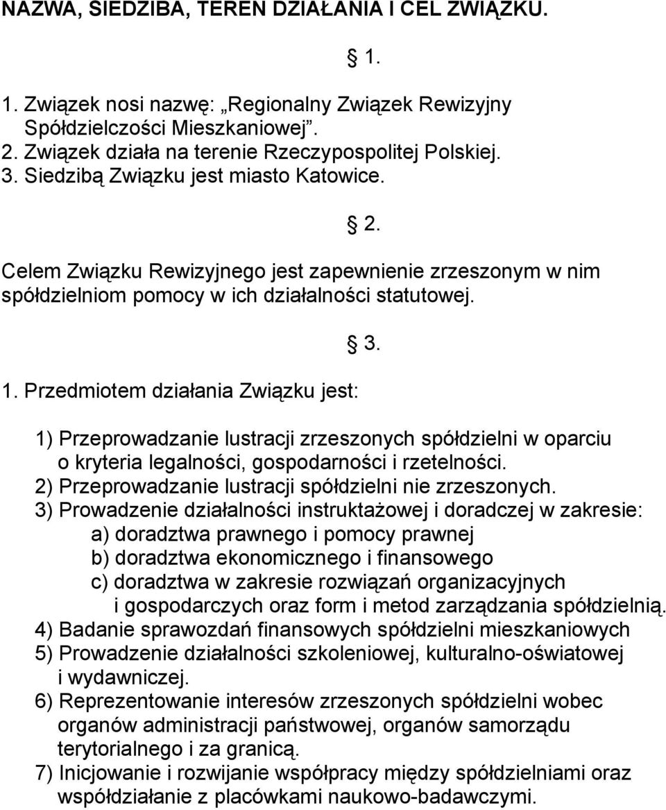 1) Przeprowadzanie lustracji zrzeszonych spółdzielni w oparciu o kryteria legalności, gospodarności i rzetelności. 2) Przeprowadzanie lustracji spółdzielni nie zrzeszonych.