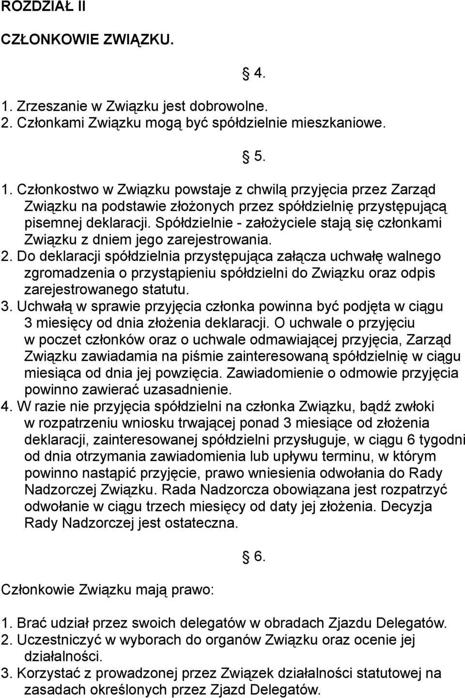 Do deklaracji spółdzielnia przystępująca załącza uchwałę walnego zgromadzenia o przystąpieniu spółdzielni do Związku oraz odpis zarejestrowanego statutu. 3.