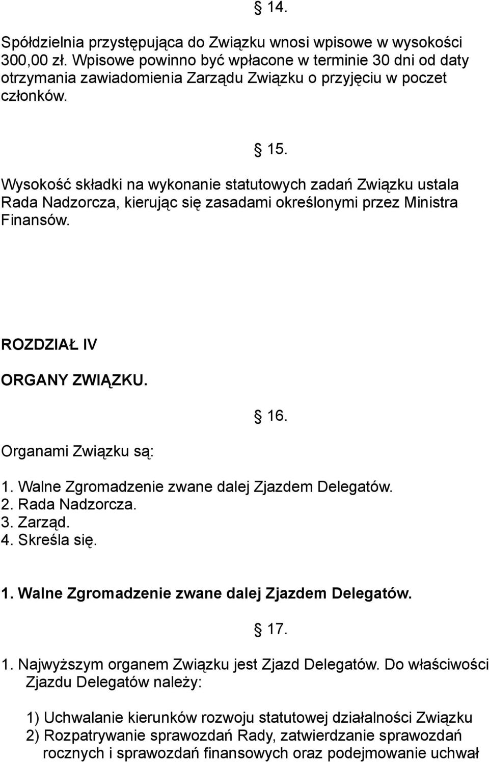 Wysokość składki na wykonanie statutowych zadań Związku ustala Rada Nadzorcza, kierując się zasadami określonymi przez Ministra Finansów. ROZDZIAŁ IV ORGANY ZWIĄZKU. Organami Związku są: 16