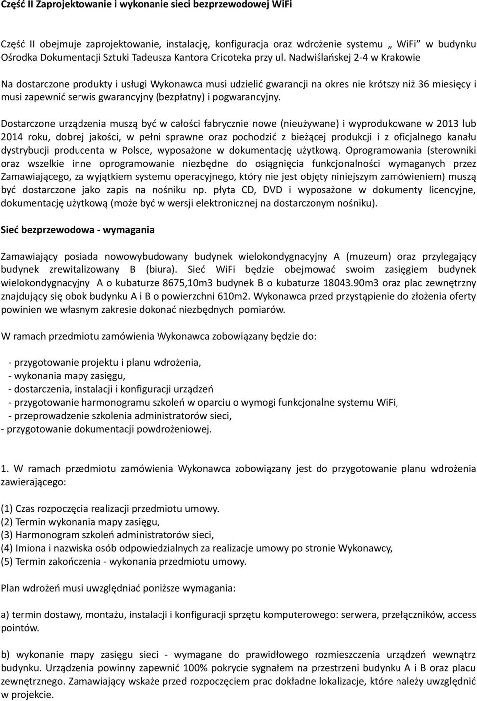 Nadwiślańskej 2 4 w Krakowie Na dostarczone produkty i usługi Wykonawca musi udzielić gwarancji na okres nie krótszy niż 36 miesięcy i musi zapewnić serwis gwarancyjny (bezpłatny) i pogwarancyjny.