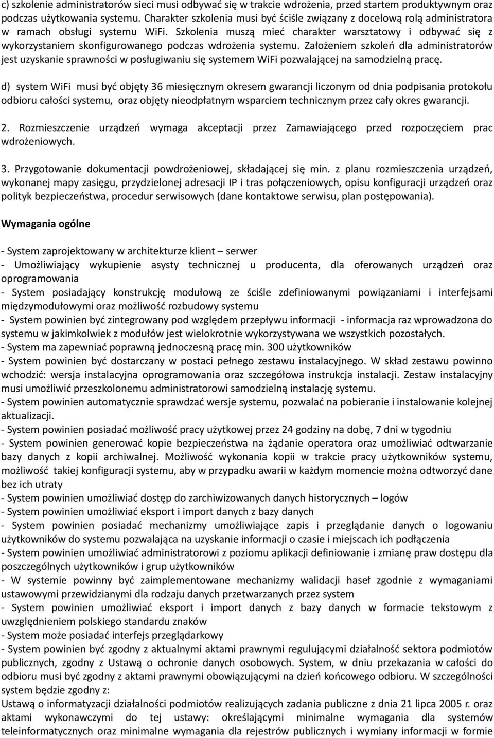 Szkolenia muszą mieć charakter warsztatowy i odbywać się z wykorzystaniem skonfigurowanego podczas wdrożenia systemu.