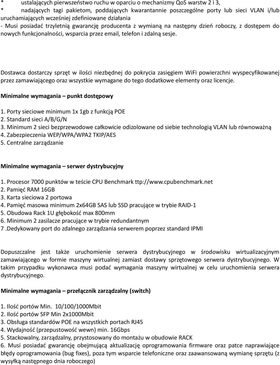 Dostawca dostarczy sprzęt w ilości niezbędnej do pokrycia zasięgiem WiFi powierzchni wyspecyfikowanej przez zamawiającego oraz wszystkie wymagane do tego dodatkowe elementy oraz licencje.