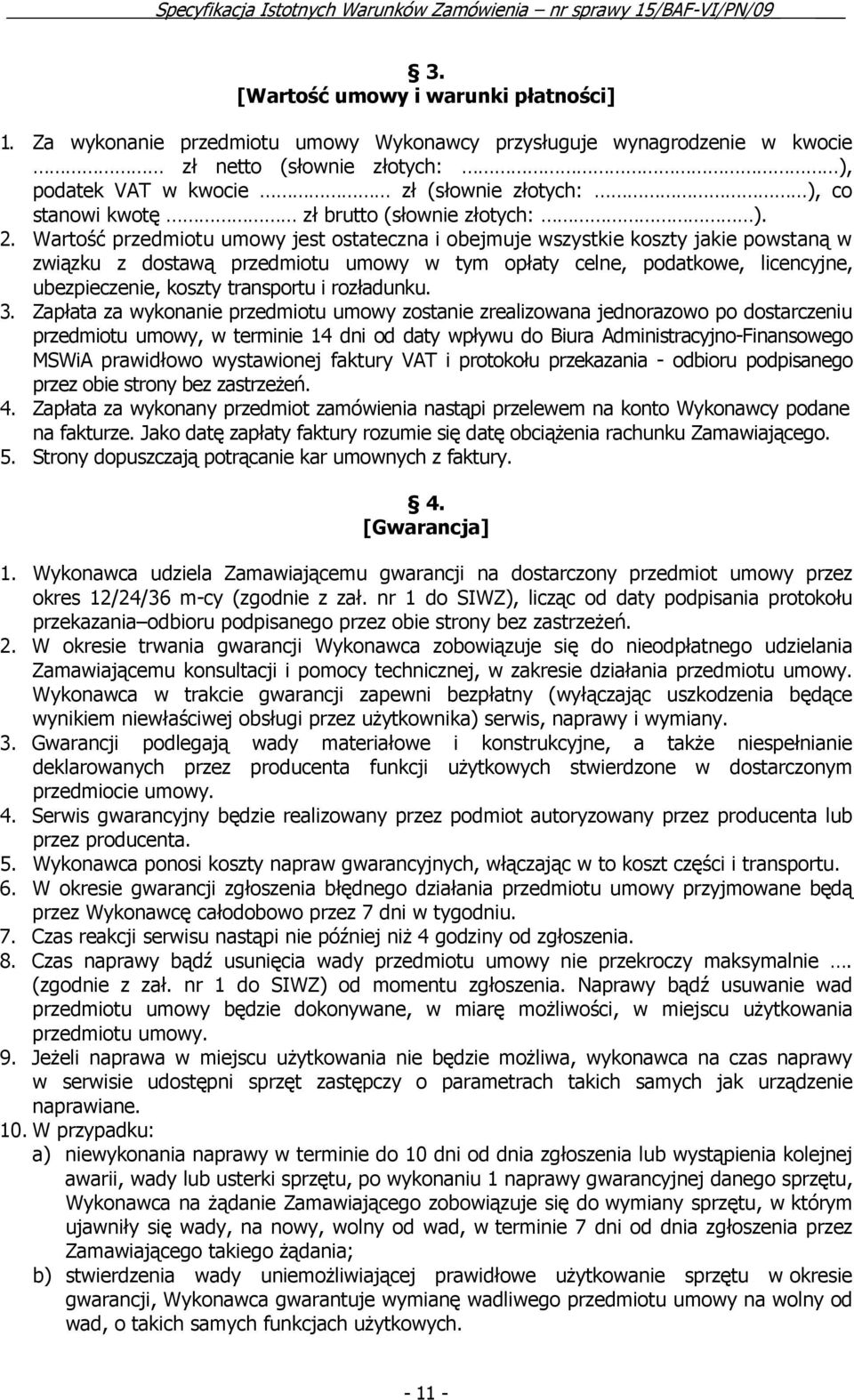 Wartość przedmiotu umowy jest ostateczna i obejmuje wszystkie koszty jakie powstaną w związku z dostawą przedmiotu umowy w tym opłaty celne, podatkowe, licencyjne, ubezpieczenie, koszty transportu i