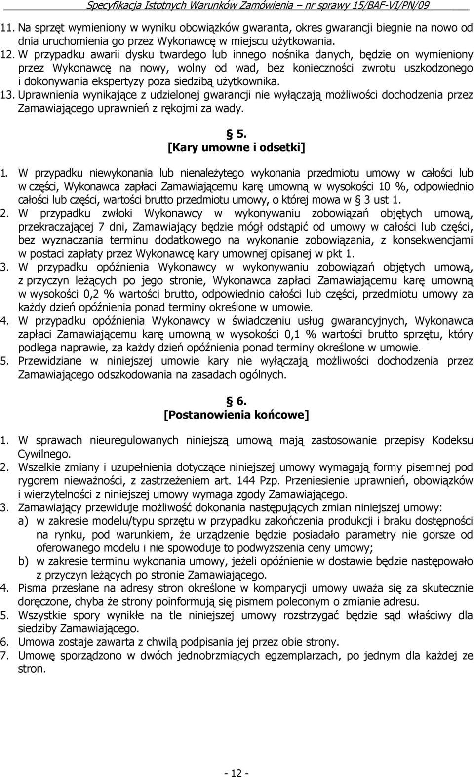 uŝytkownika. 13. Uprawnienia wynikające z udzielonej gwarancji nie wyłączają moŝliwości dochodzenia przez Zamawiającego uprawnień z rękojmi za wady. 5. [Kary umowne i odsetki] 1.