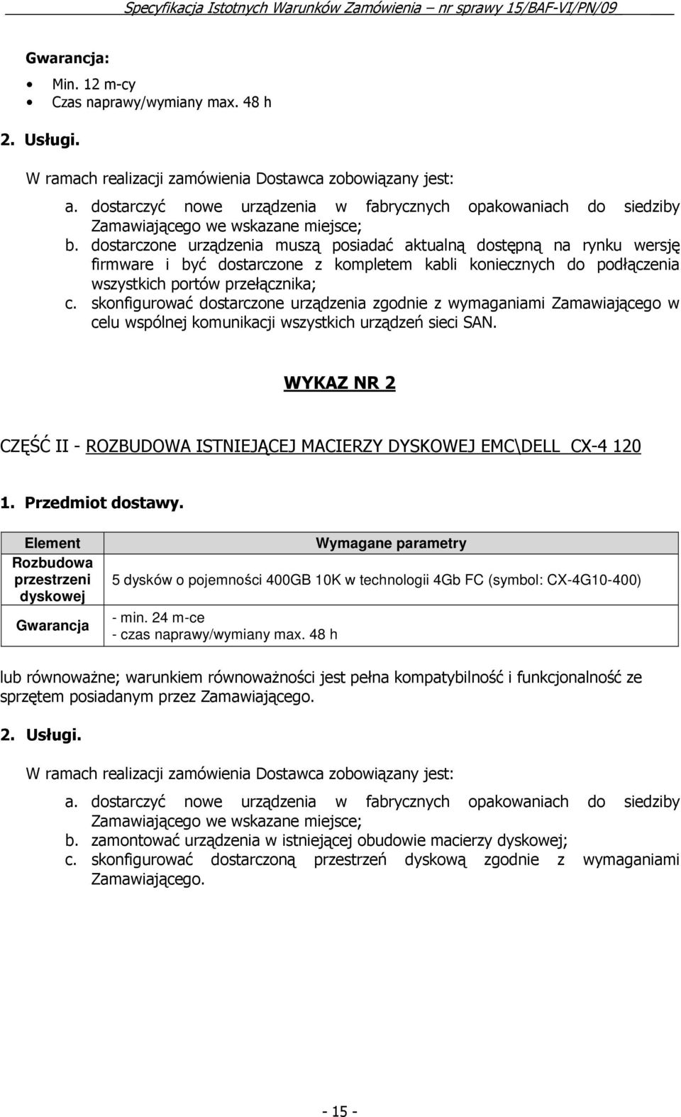 dostarczone urządzenia muszą posiadać aktualną dostępną na rynku wersję firmware i być dostarczone z kompletem kabli koniecznych do podłączenia wszystkich portów przełącznika; c.