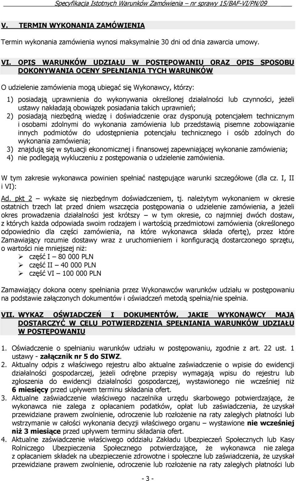 określonej działalności lub czynności, jeŝeli ustawy nakładają obowiązek posiadania takich uprawnień; 2) posiadają niezbędną wiedzę i doświadczenie oraz dysponują potencjałem technicznym i osobami