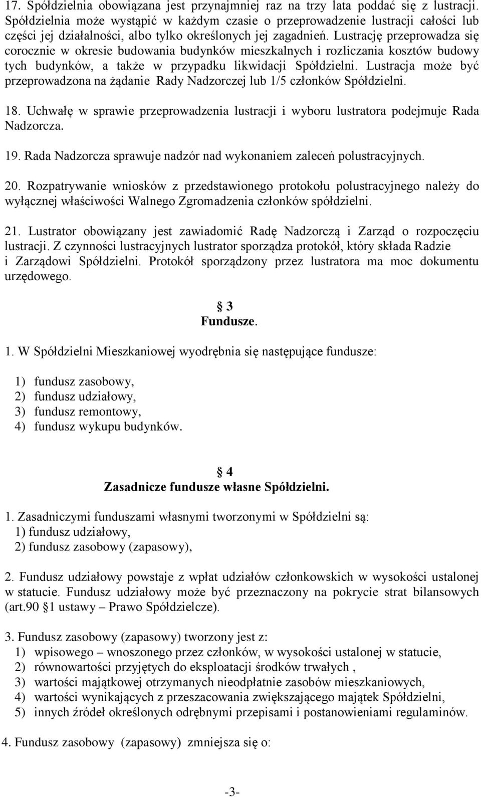 Lustrację przeprowadza się corocznie w okresie budowania budynków mieszkalnych i rozliczania kosztów budowy tych budynków, a także w przypadku likwidacji Spółdzielni.