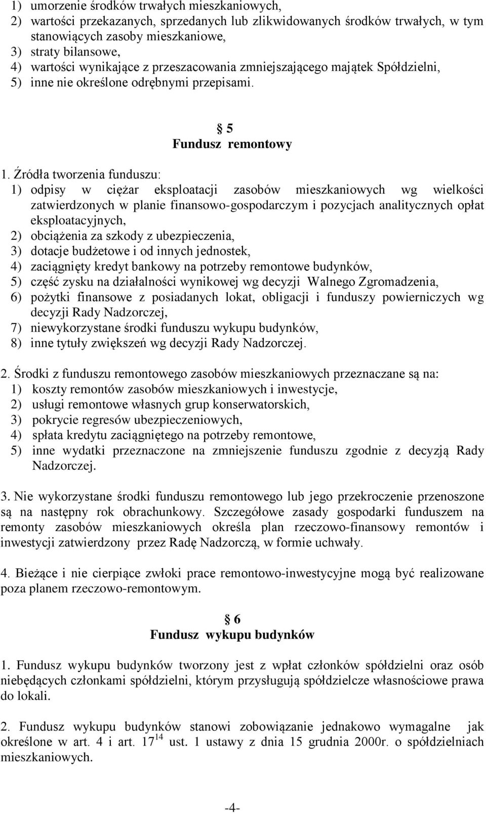 Źródła tworzenia funduszu: 1) odpisy w ciężar eksploatacji zasobów mieszkaniowych wg wielkości zatwierdzonych w planie finansowo-gospodarczym i pozycjach analitycznych opłat eksploatacyjnych, 2)