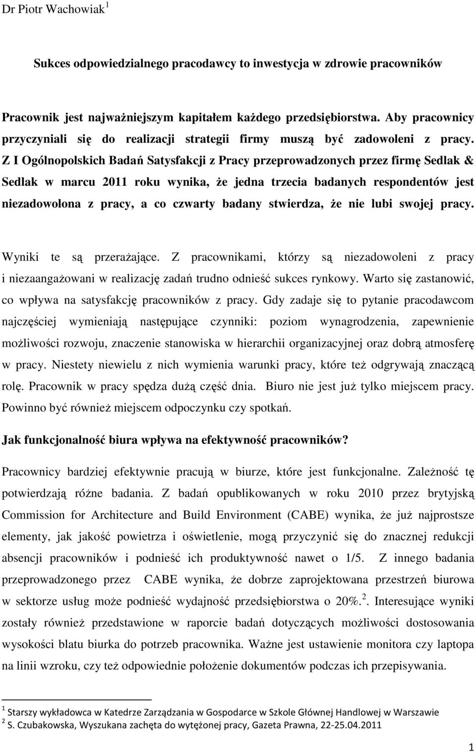 Z I Ogólnopolskich Badań Satysfakcji z Pracy przeprowadzonych przez firmę Sedlak & Sedlak w marcu 2011 roku wynika, że jedna trzecia badanych respondentów jest niezadowolona z pracy, a co czwarty