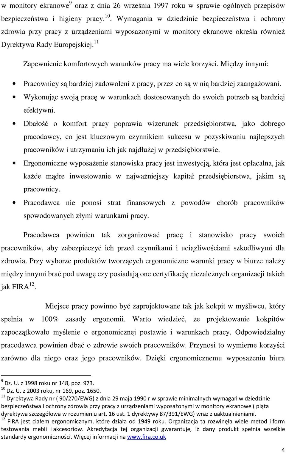 11 Zapewnienie komfortowych warunków pracy ma wiele korzyści. Między innymi: Pracownicy są bardziej zadowoleni z pracy, przez co są w nią bardziej zaangażowani.