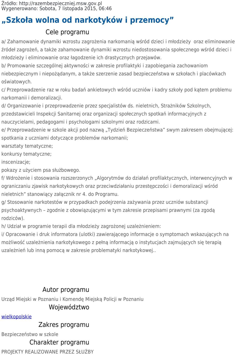 źródeł zagrożeń, a także zahamowanie dynamiki wzrostu niedostosowania społecznego wśród dzieci i młodzieży i eliminowanie oraz łagodzenie ich drastycznych przejawów.