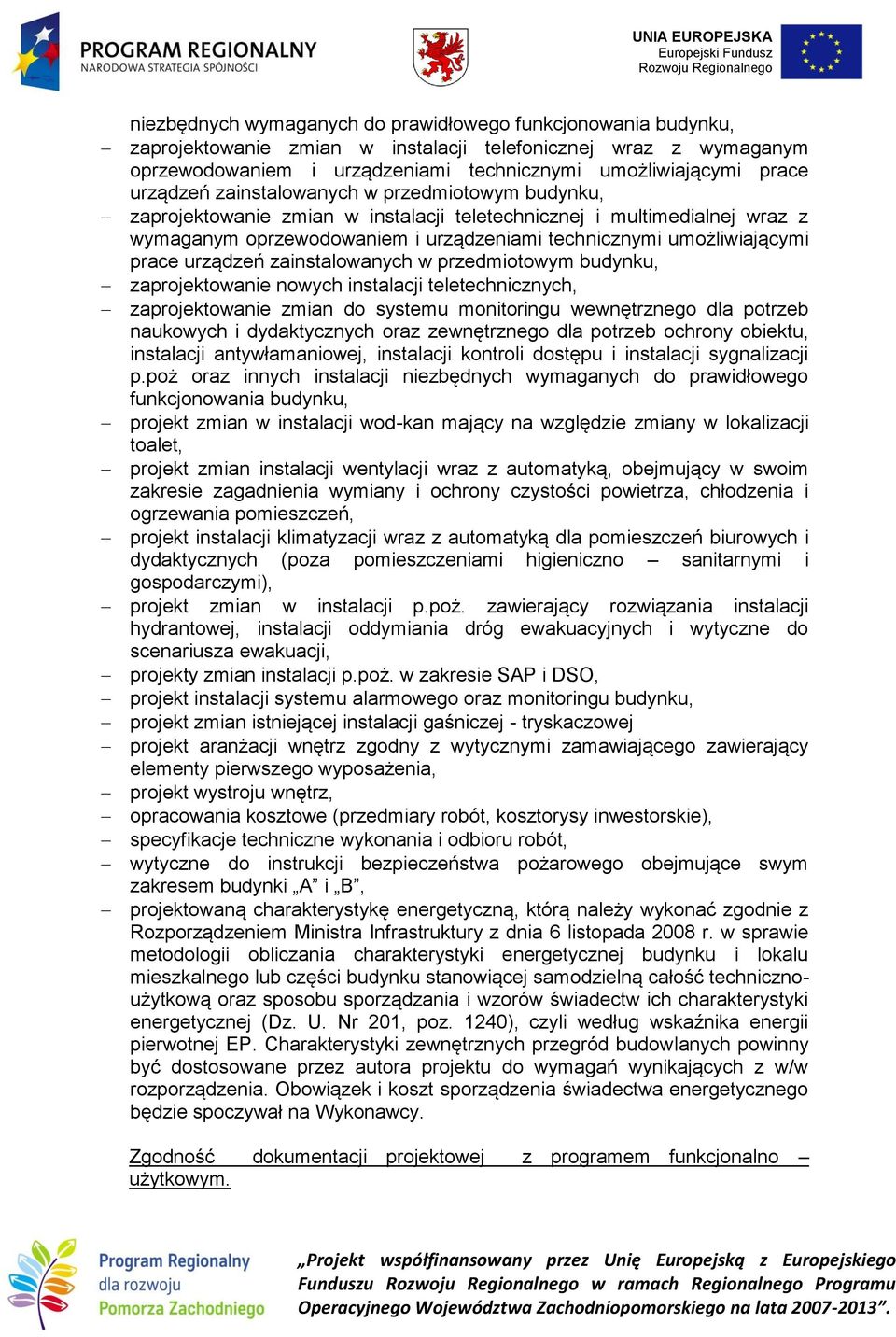 prace urządzeń zainstalowanych w przedmiotowym budynku, zaprojektowanie nowych instalacji teletechnicznych, zaprojektowanie zmian do systemu monitoringu wewnętrznego dla potrzeb naukowych i