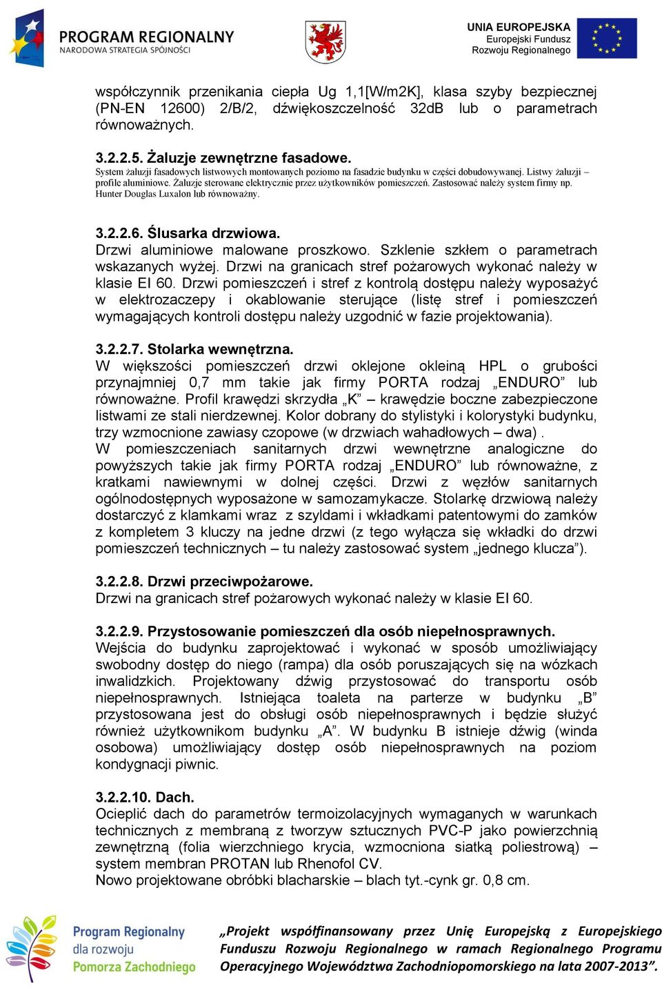 Zastosować należy system firmy np. Hunter Douglas Luxalon lub równoważny. 3.2.2.6. Ślusarka drzwiowa. Drzwi aluminiowe malowane proszkowo. Szklenie szkłem o parametrach wskazanych wyżej.