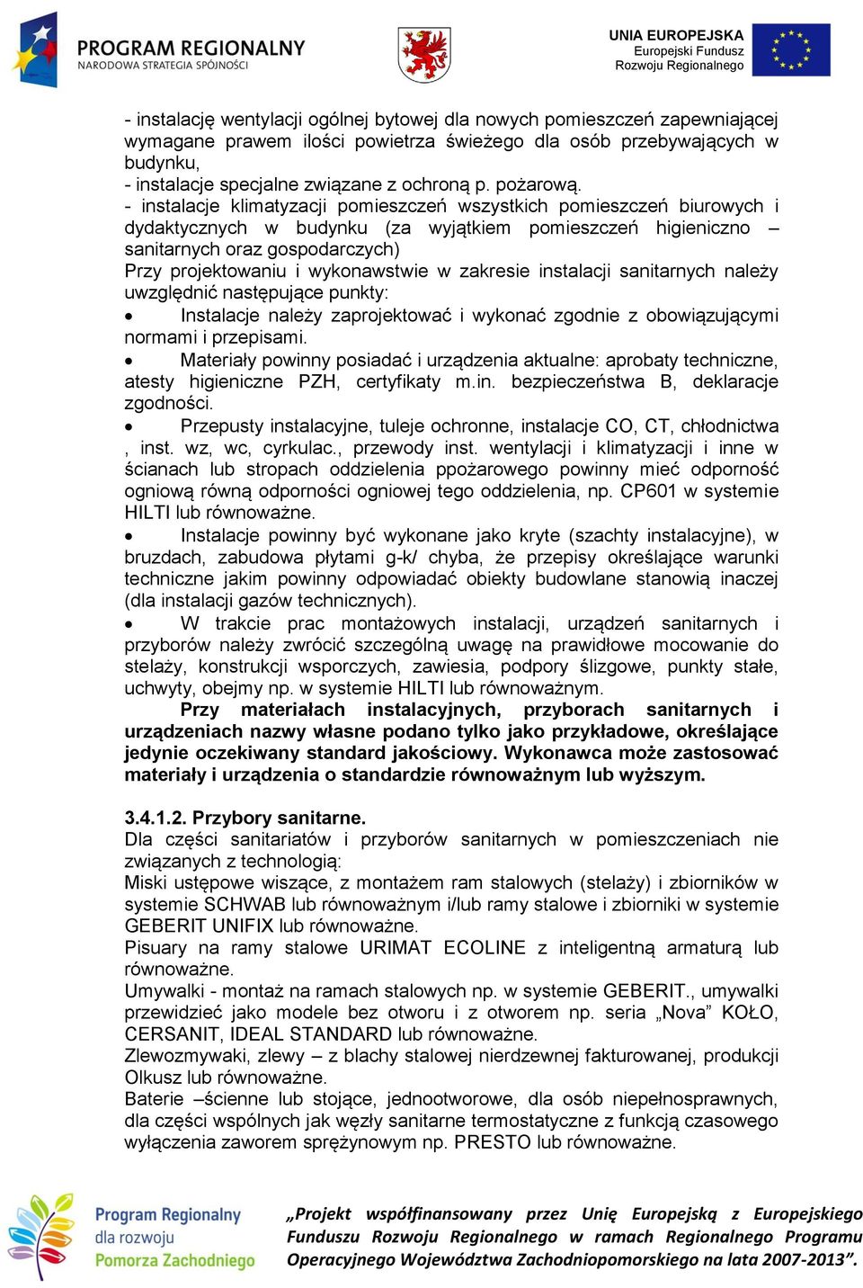 - instalacje klimatyzacji pomieszczeń wszystkich pomieszczeń biurowych i dydaktycznych w budynku (za wyjątkiem pomieszczeń higieniczno sanitarnych oraz gospodarczych) Przy projektowaniu i