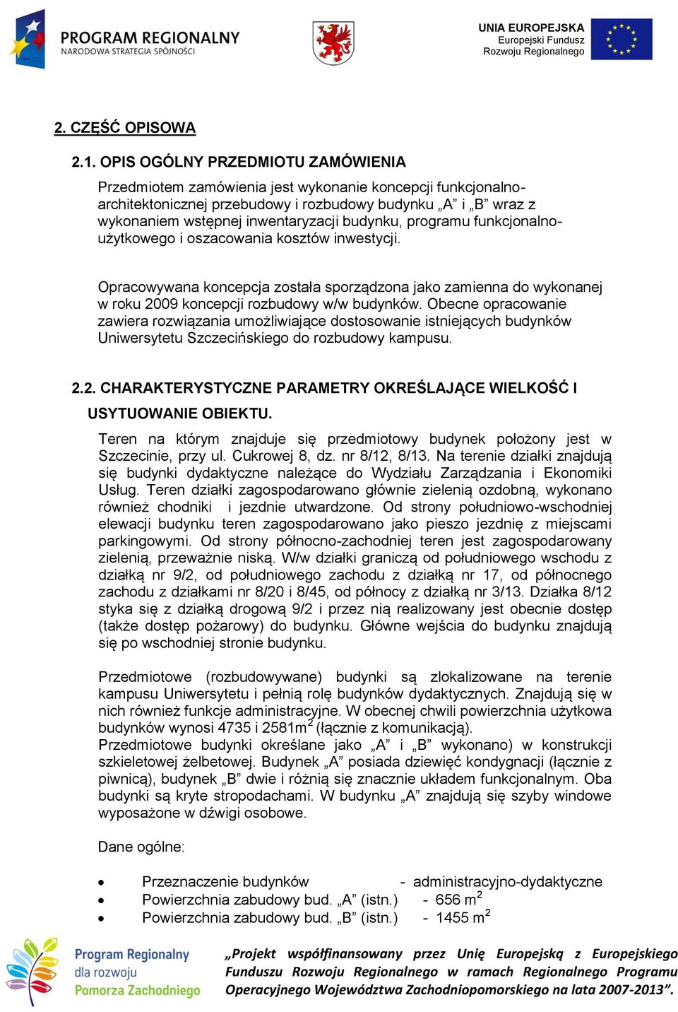 programu funkcjonalnoużytkowego i oszacowania kosztów inwestycji. Opracowywana koncepcja została sporządzona jako zamienna do wykonanej w roku 2009 koncepcji rozbudowy w/w budynków.