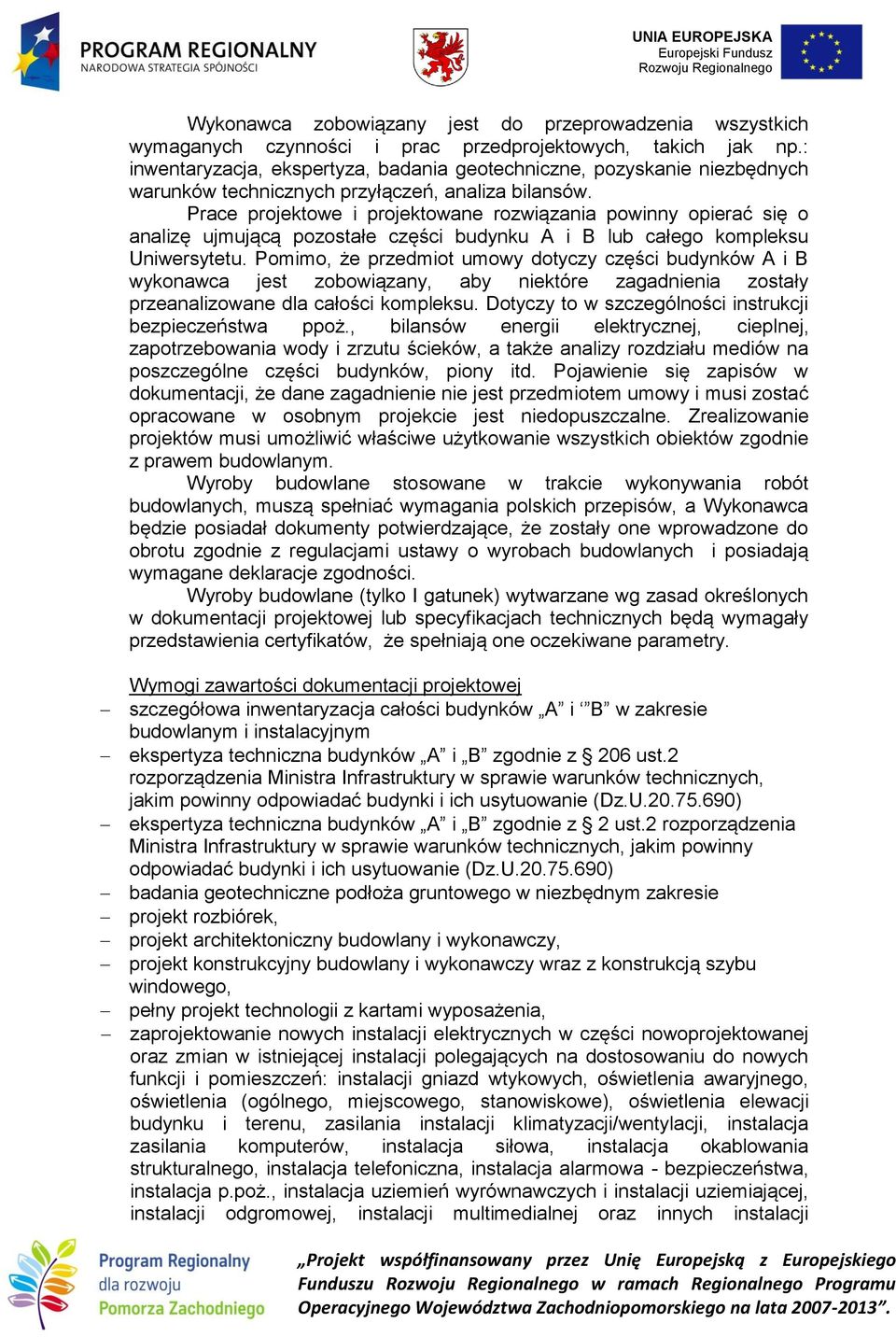 Prace projektowe i projektowane rozwiązania powinny opierać się o analizę ujmującą pozostałe części budynku A i B lub całego kompleksu Uniwersytetu.