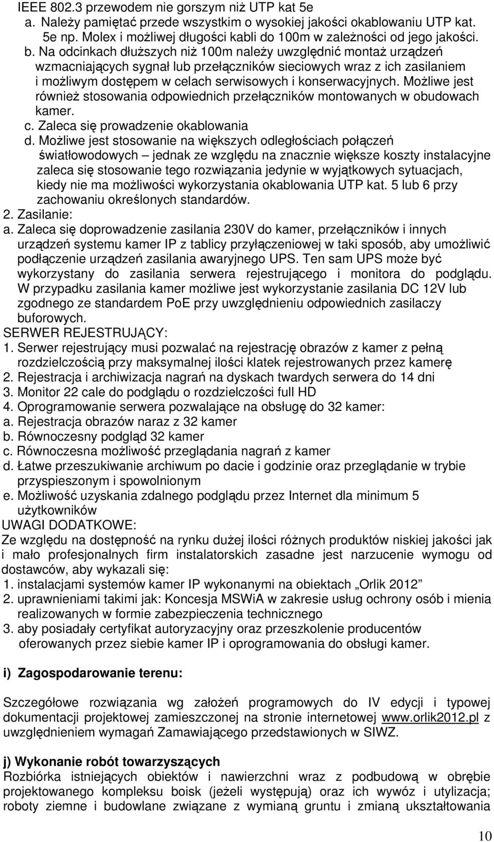 konserwacyjnych. Możliwe jest również stosowania odpowiednich przełączników montowanych w obudowach kamer. c. Zaleca się prowadzenie okablowania d.