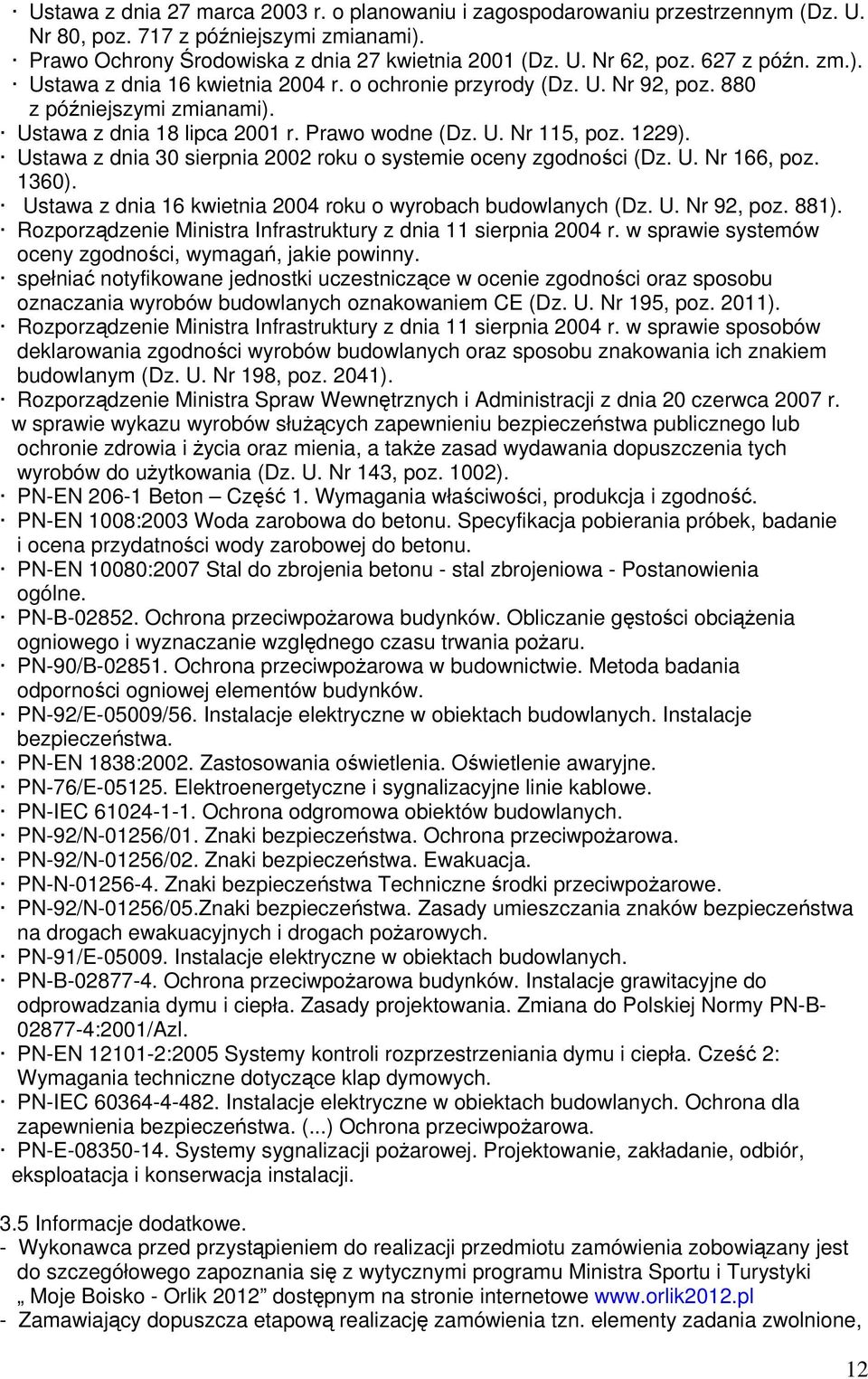 Ustawa z dnia 30 sierpnia 2002 roku o systemie oceny zgodności (Dz. U. Nr 1, poz. 130). Ustawa z dnia 1 kwietnia 2004 roku o wyrobach budowlanych (Dz. U. Nr 92, poz. 881).