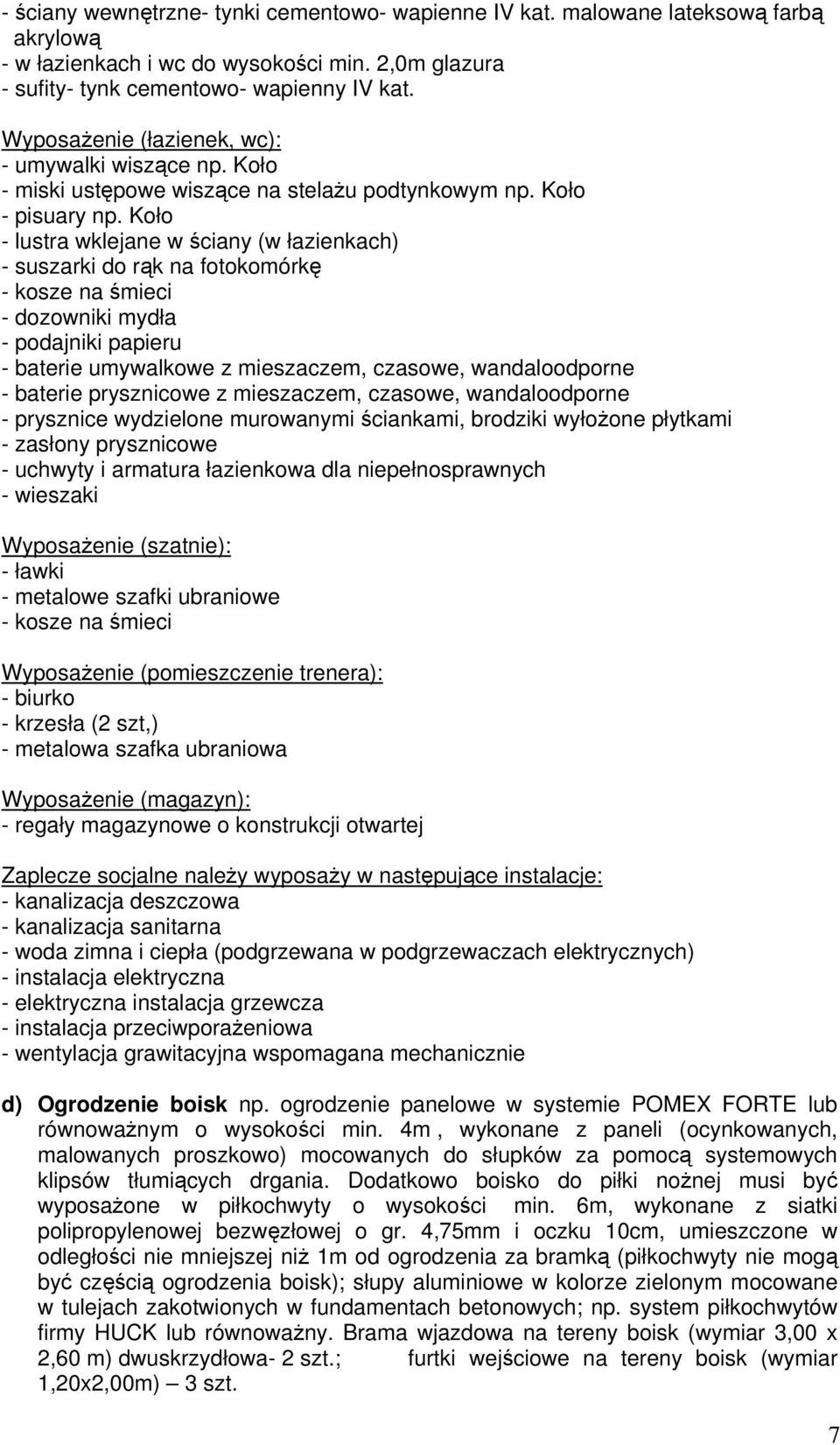 Koło - lustra wklejane w ściany (w łazienkach) - suszarki do rąk na fotokomórkę - kosze na śmieci - dozowniki mydła - podajniki papieru - baterie umywalkowe z mieszaczem, czasowe, wandaloodporne -