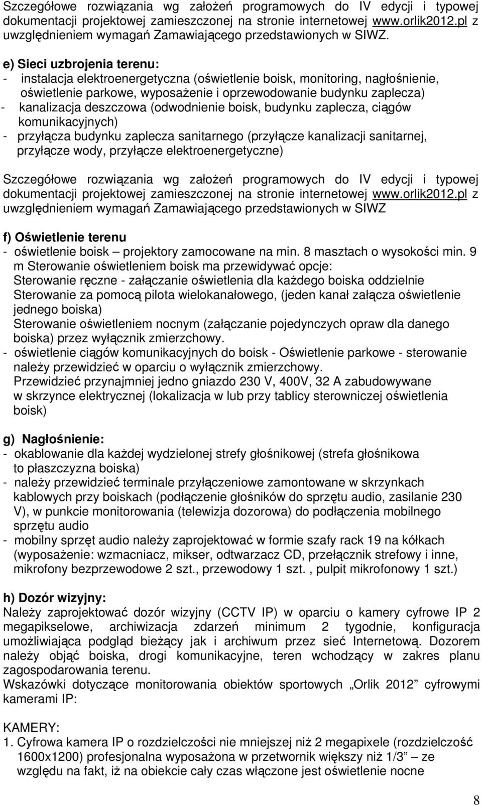 e) Sieci uzbrojenia terenu: - instalacja elektroenergetyczna (oświetlenie boisk, monitoring, nagłośnienie, oświetlenie parkowe, wyposażenie i oprzewodowanie budynku zaplecza) - kanalizacja deszczowa