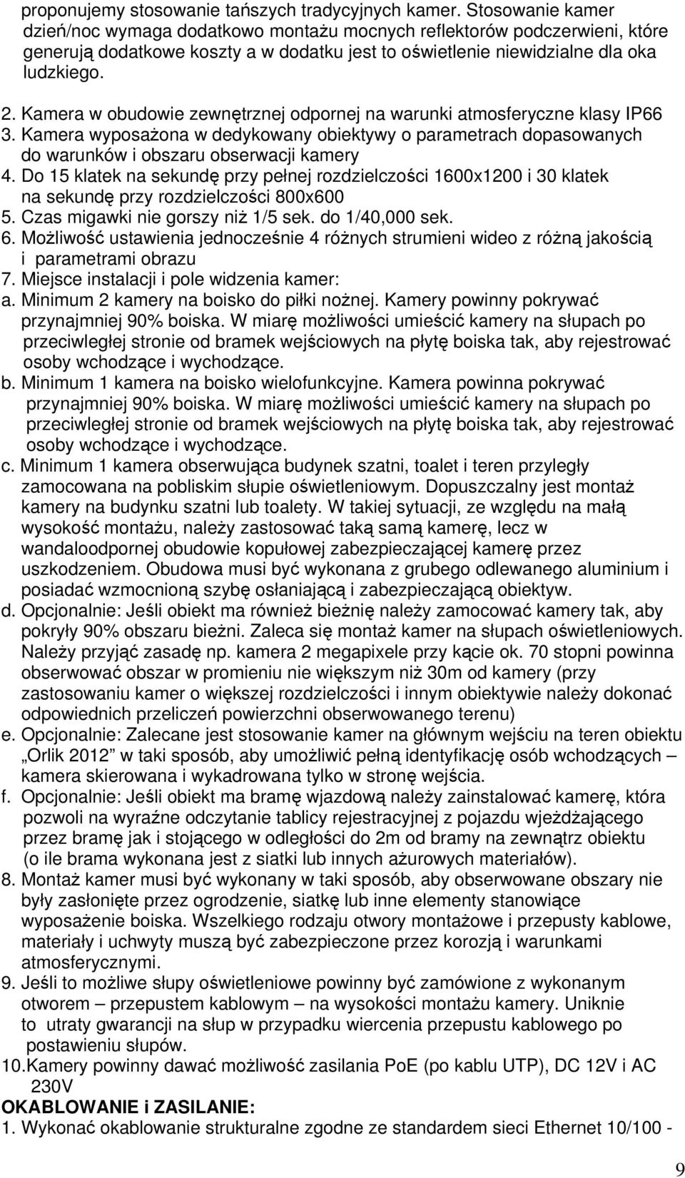 Kamera w obudowie zewnętrznej odpornej na warunki atmosferyczne klasy IP 3. Kamera wyposażona w dedykowany obiektywy o parametrach dopasowanych do warunków i obszaru obserwacji kamery 4.