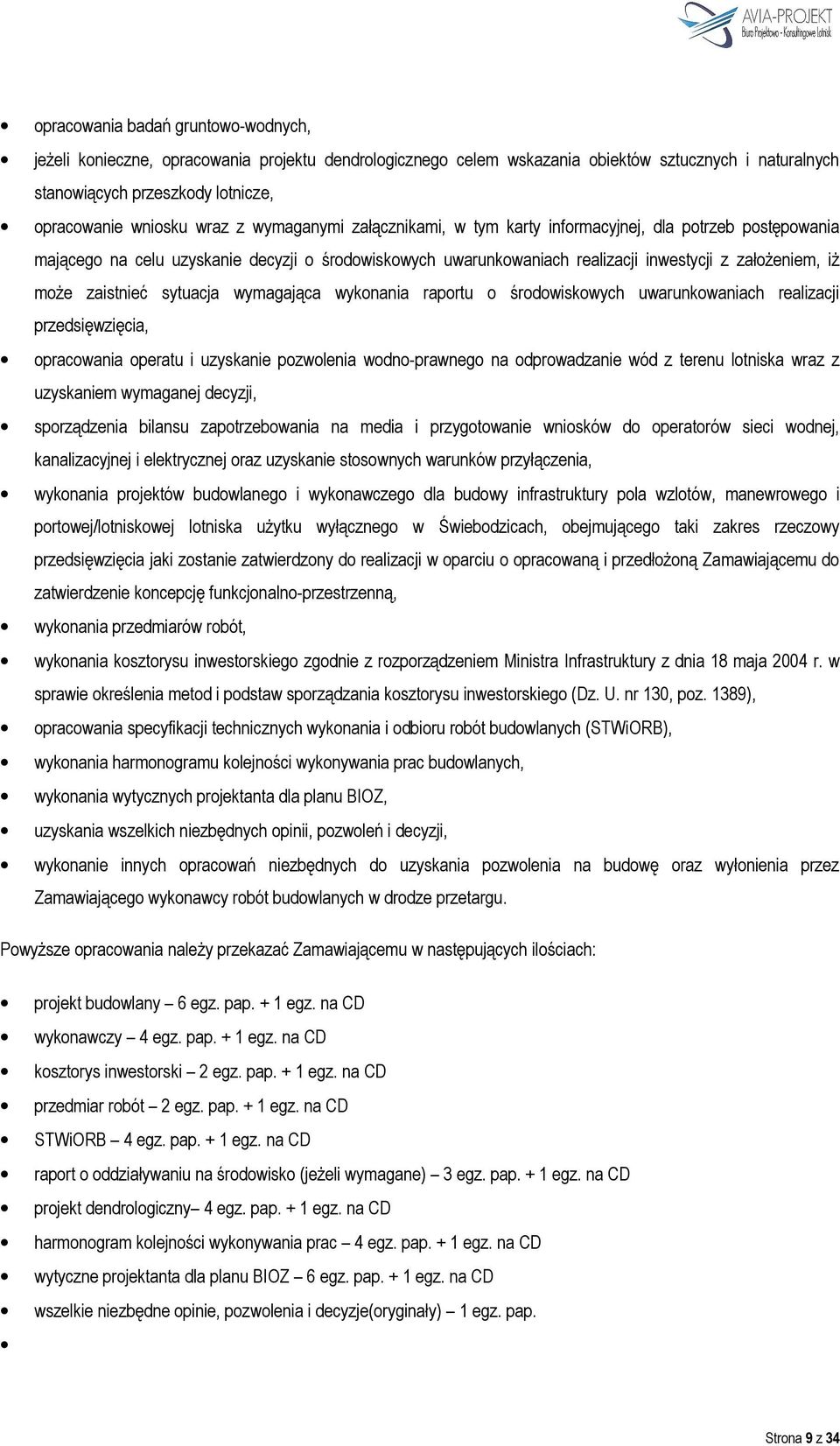 zaistnieć sytuacja wymagająca wykonania raportu o środowiskowych uwarunkowaniach realizacji przedsięwzięcia, opracowania operatu i uzyskanie pozwolenia wodno-prawnego na odprowadzanie wód z terenu