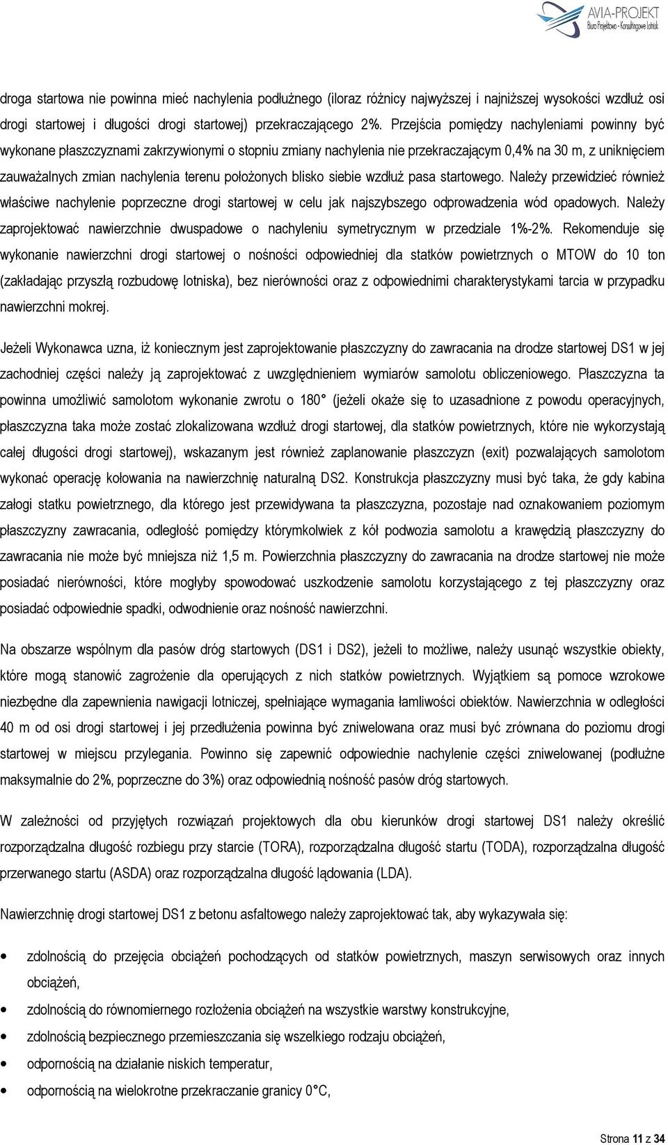 położonych blisko siebie wzdłuż pasa startowego. Należy przewidzieć również właściwe nachylenie poprzeczne drogi startowej w celu jak najszybszego odprowadzenia wód opadowych.