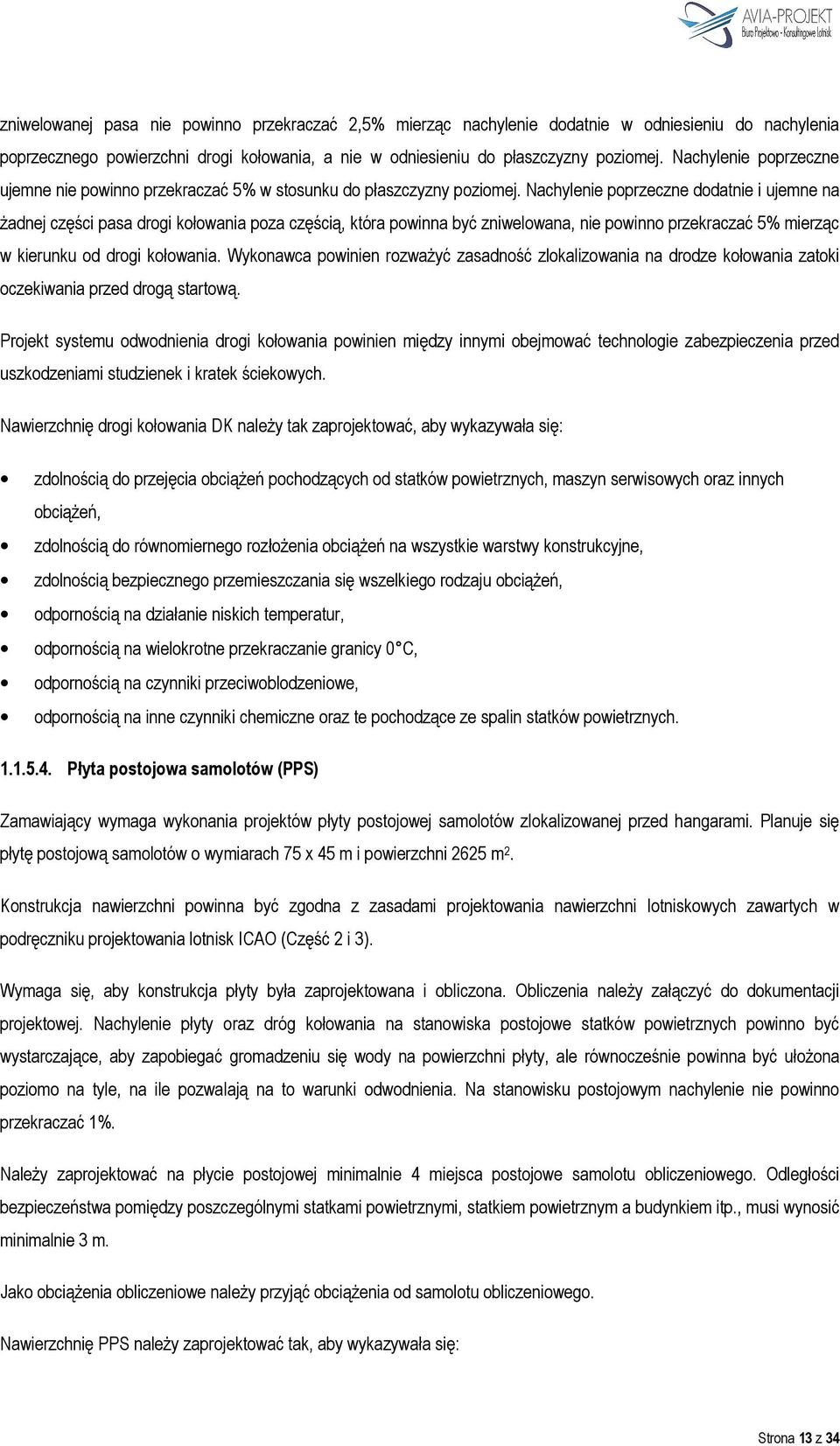 Nachylenie poprzeczne dodatnie i ujemne na żadnej części pasa drogi kołowania poza częścią, która powinna być zniwelowana, nie powinno przekraczać 5% mierząc w kierunku od drogi kołowania.