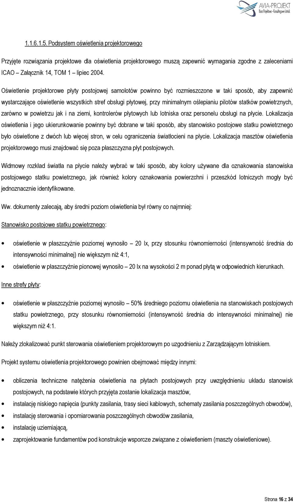 pilotów statków powietrznych, zarówno w powietrzu jak i na ziemi, kontrolerów płytowych lub lotniska oraz personelu obsługi na płycie.