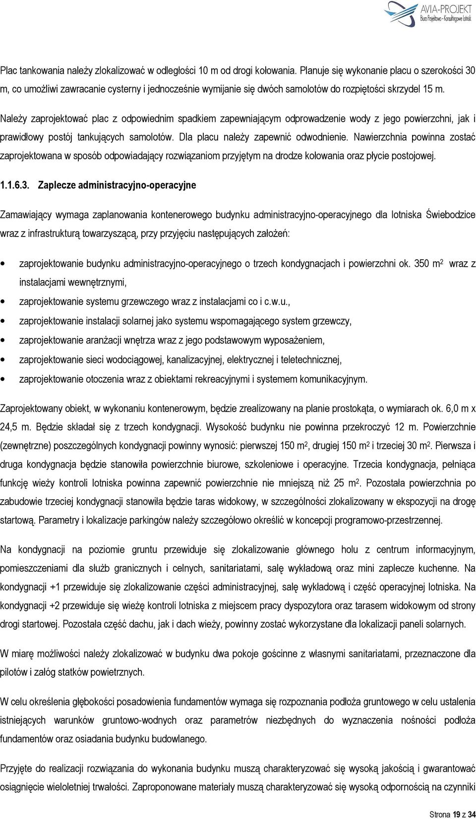 Należy zaprojektować plac z odpowiednim spadkiem zapewniającym odprowadzenie wody z jego powierzchni, jak i prawidłowy postój tankujących samolotów. Dla placu należy zapewnić odwodnienie.