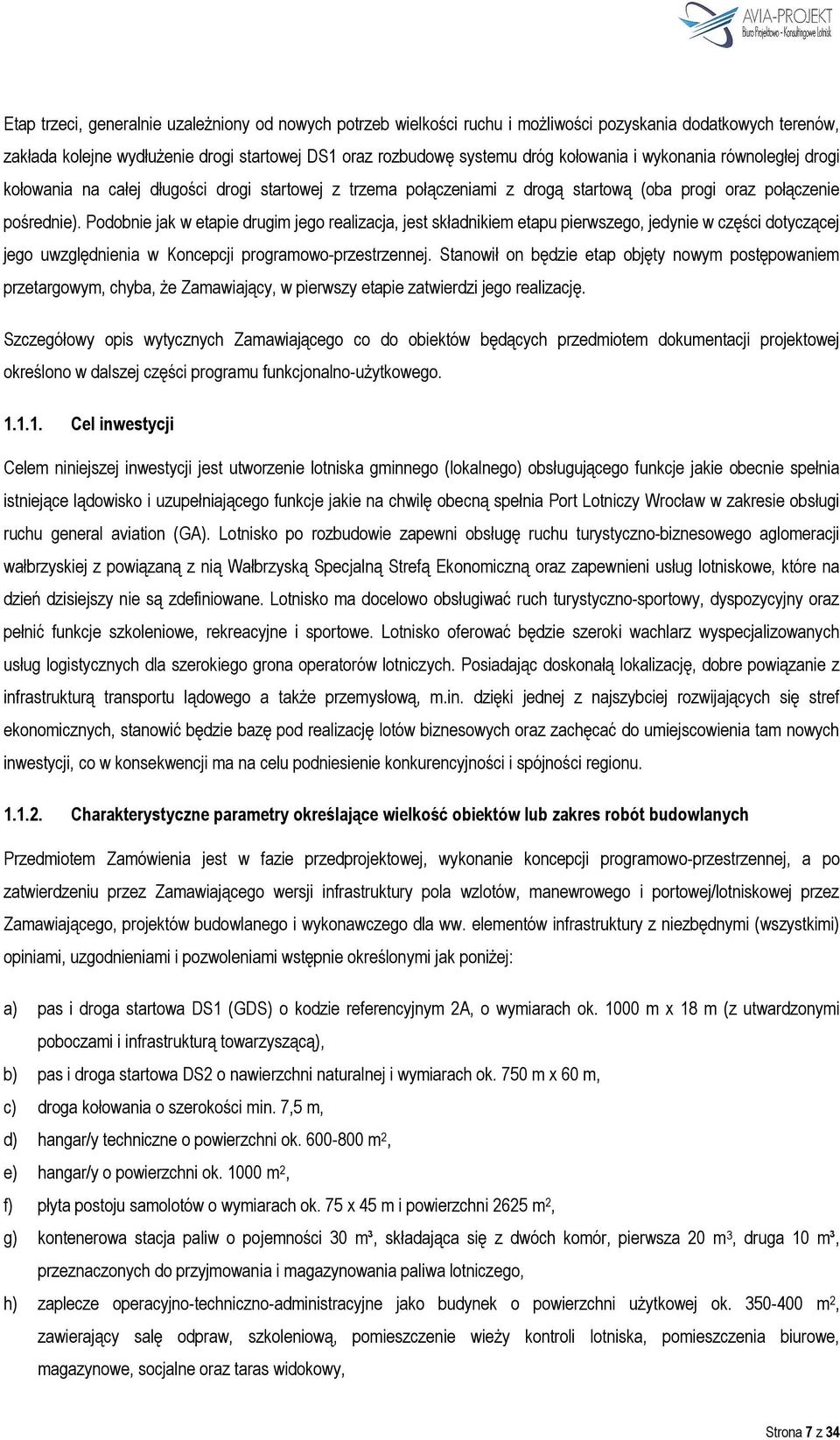 Podobnie jak w etapie drugim jego realizacja, jest składnikiem etapu pierwszego, jedynie w części dotyczącej jego uwzględnienia w Koncepcji programowo-przestrzennej.