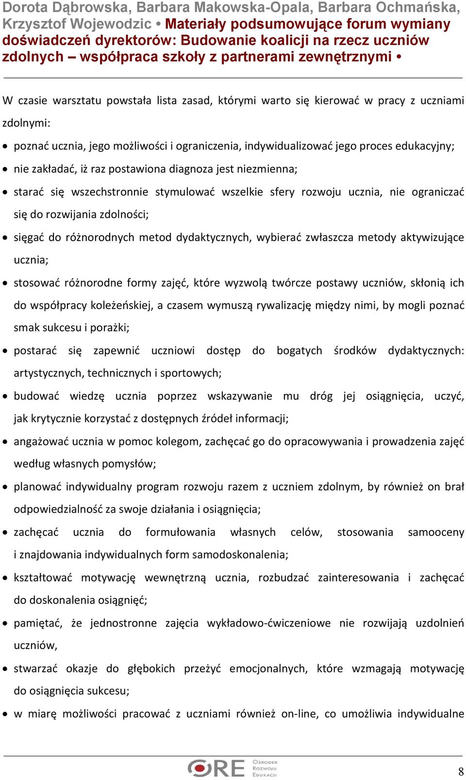 wybierać zwłaszcza metody aktywizujące ucznia; stosować różnorodne formy zajęć, które wyzwolą twórcze postawy uczniów, skłonią ich do współpracy koleżeńskiej, a czasem wymuszą rywalizację między