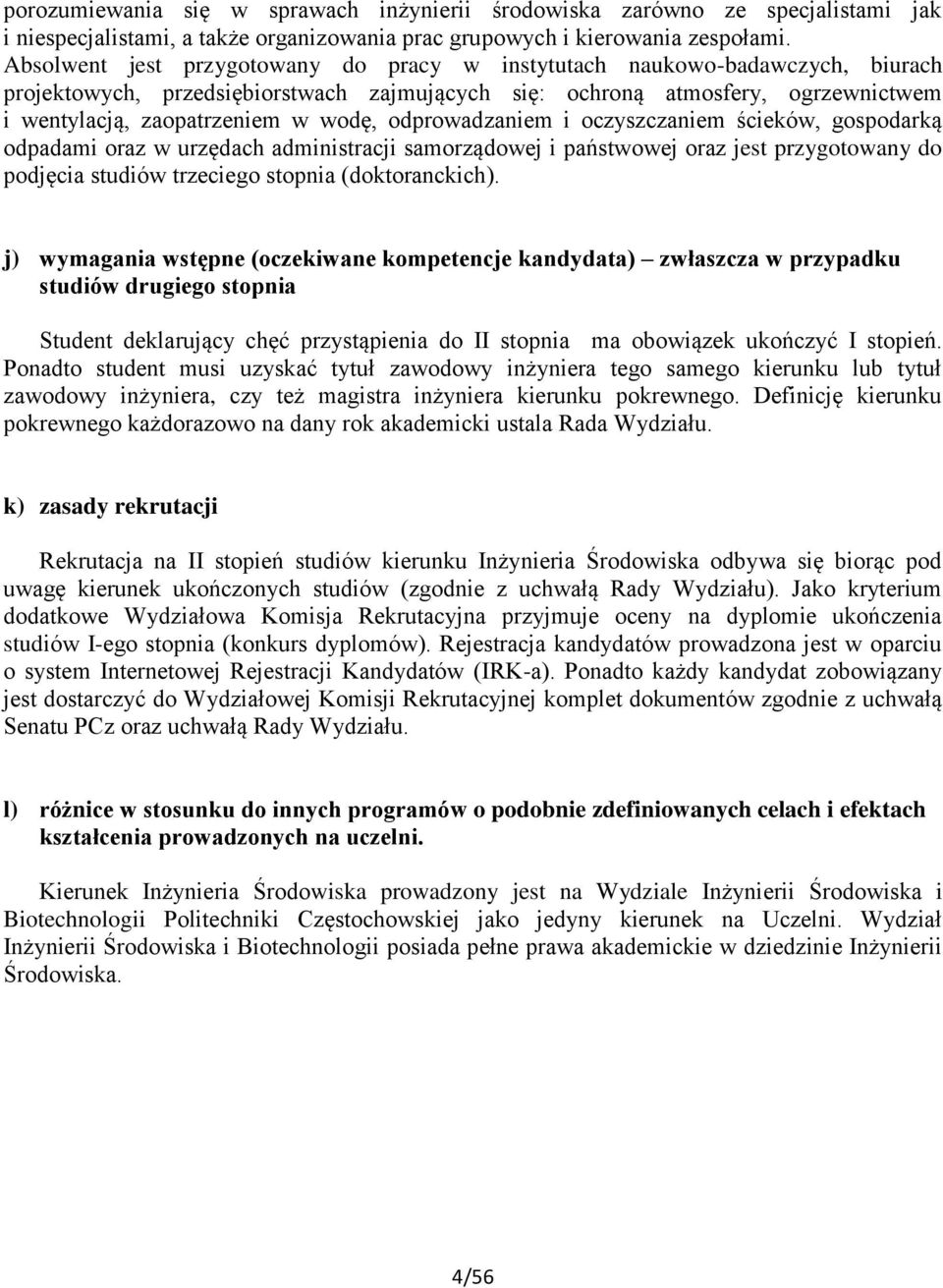 odprowadzaniem i oczyszczaniem ścieków, gospodarką odpadami oraz w urzędach administracji samorządowej i państwowej oraz jest przygotowany do podjęcia studiów trzeciego stopnia (doktoranckich).