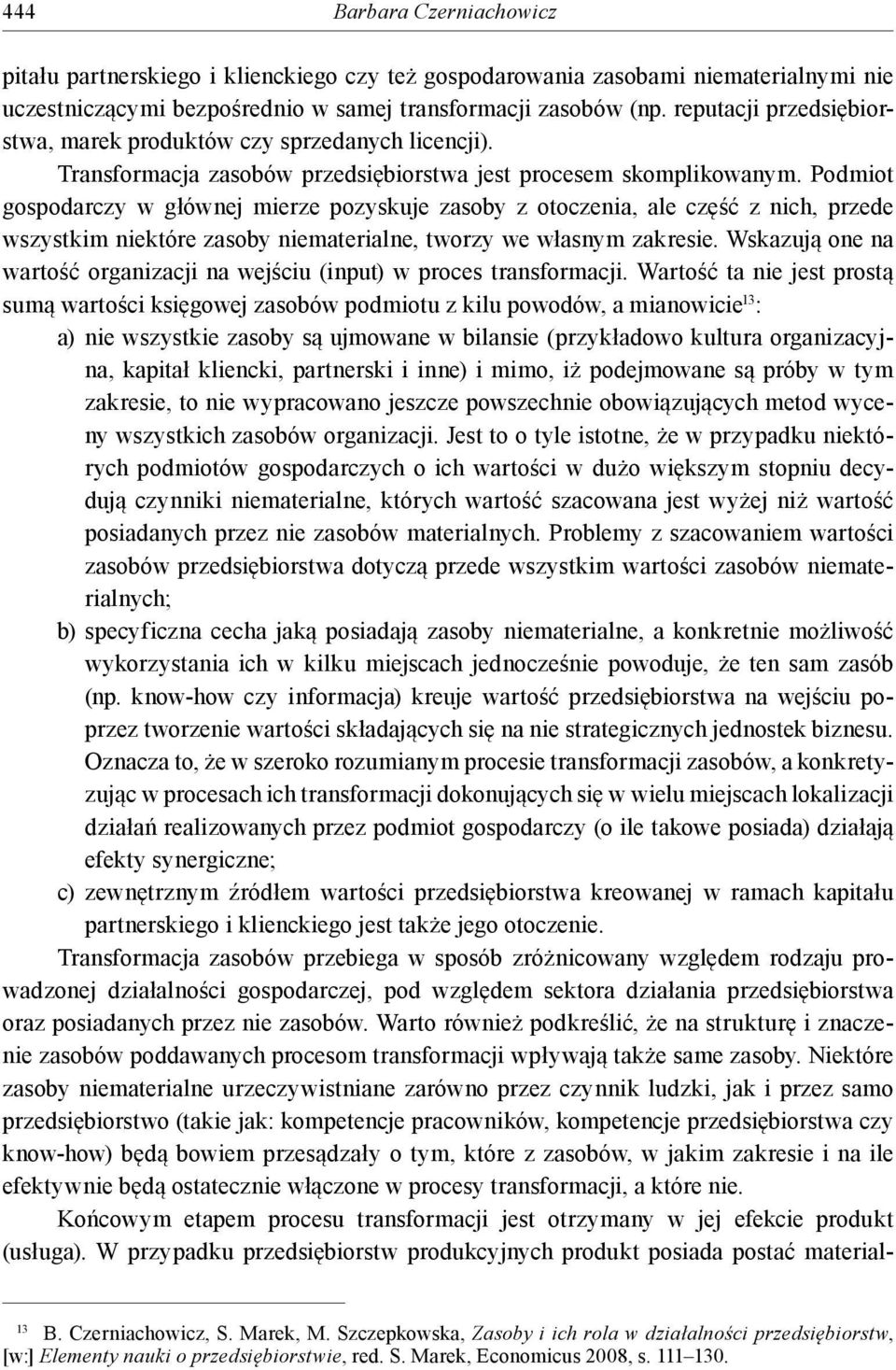 Podmiot gospodarczy w głównej mierze pozyskuje zasoby z otoczenia, ale część z nich, przede wszystkim niektóre zasoby niematerialne, tworzy we własnym zakresie.