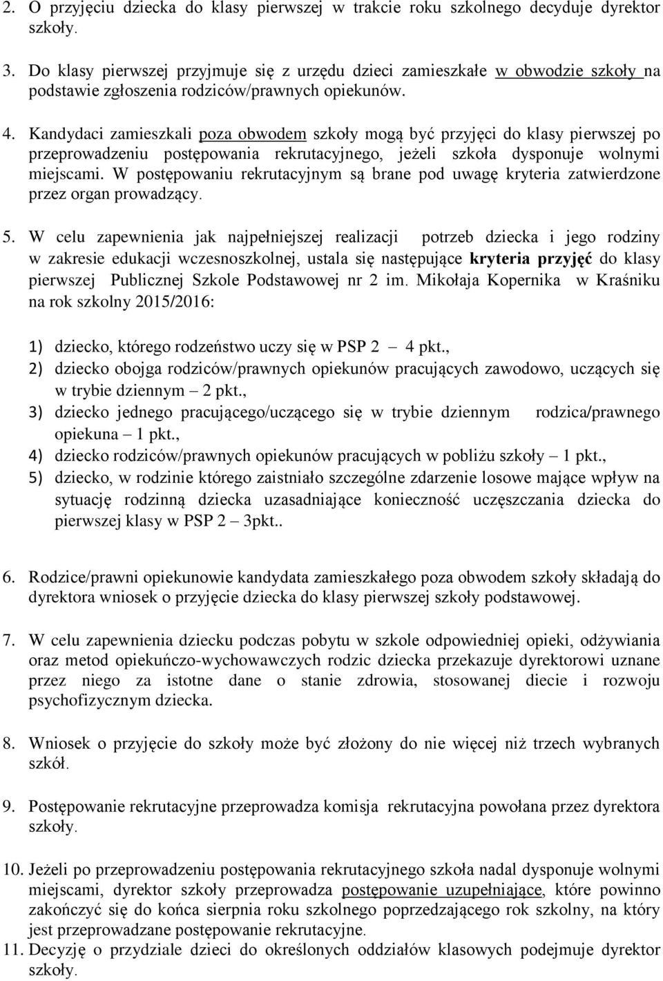 Kandydaci zamieszkali poza obwodem szkoły mogą być przyjęci do klasy pierwszej po przeprowadzeniu postępowania rekrutacyjnego, jeżeli szkoła dysponuje wolnymi miejscami.