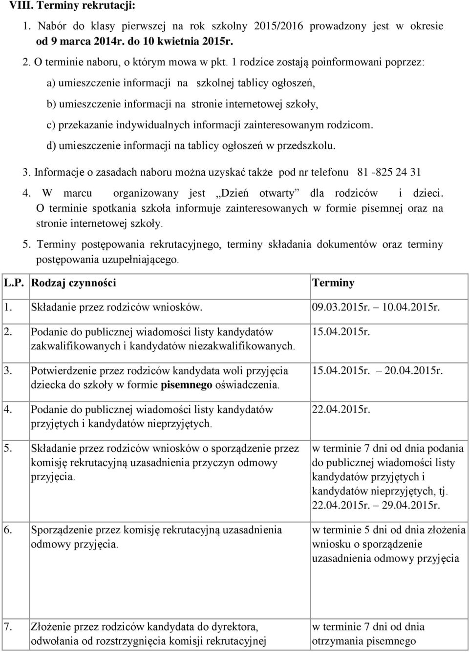 zainteresowanym rodzicom. d) umieszczenie informacji na tablicy ogłoszeń w przedszkolu. 3. Informacje o zasadach naboru można uzyskać także pod nr telefonu 81-825 24 31 4.