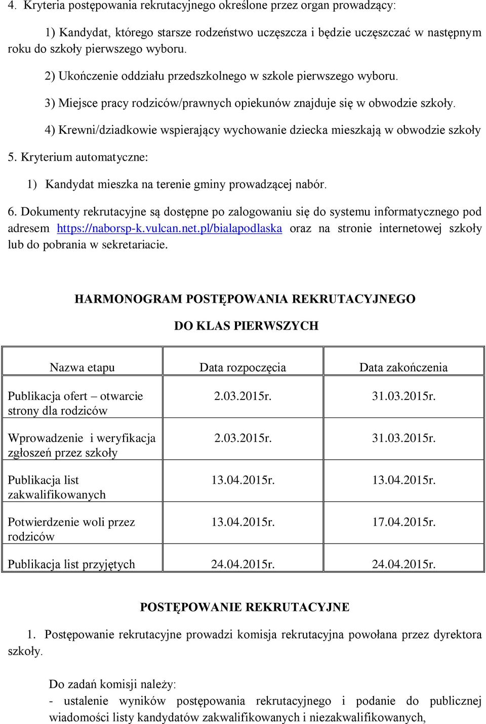 4) Krewni/dziadkowie wspierający wychowanie dziecka mieszkają w obwodzie szkoły 5. Kryterium automatyczne: 1) Kandydat mieszka na terenie gminy prowadzącej nabór. 6.