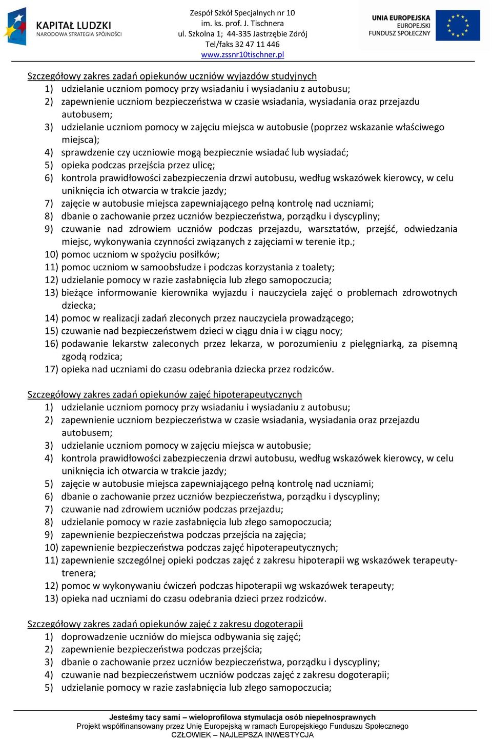 wysiadad; 5) opieka podczas przejścia przez ulicę; 6) kontrola prawidłowości zabezpieczenia drzwi autobusu, według wskazówek kierowcy, w celu uniknięcia ich otwarcia w trakcie jazdy; 7) zajęcie w