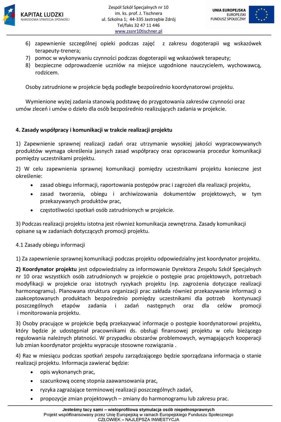 Wymienione wyżej zadania stanowią podstawę do przygotowania zakresów czynności oraz umów zleceo i umów o dzieło dla osób bezpośrednio realizujących zadania w projekcie. 4.