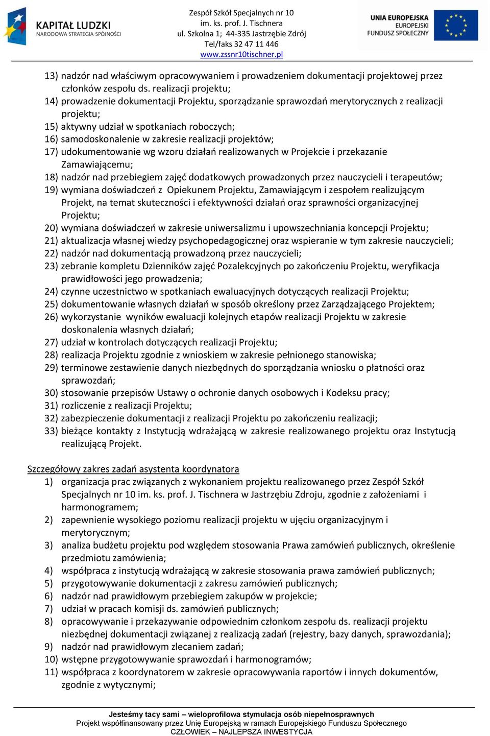 realizacji projektów; 17) udokumentowanie wg wzoru działao realizowanych w Projekcie i przekazanie Zamawiającemu; 18) nadzór nad przebiegiem zajęd dodatkowych prowadzonych przez nauczycieli i