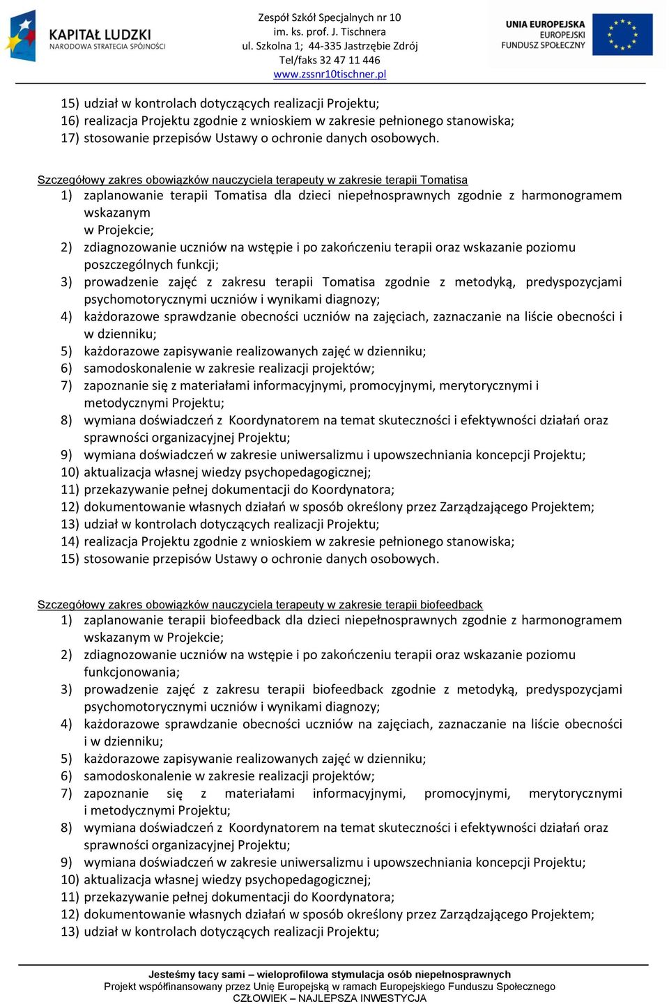 zdiagnozowanie uczniów na wstępie i po zakooczeniu terapii oraz wskazanie poziomu poszczególnych funkcji; 3) prowadzenie zajęd z zakresu terapii Tomatisa zgodnie z metodyką, predyspozycjami