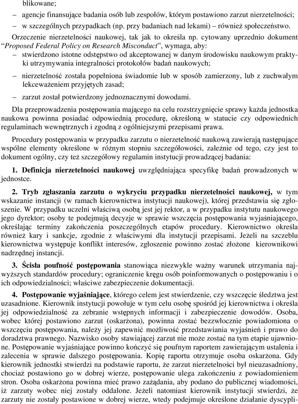 cytowany uprzednio dokument Proposed Federal Policy on Research Misconduct, wymaga, aby: stwierdzono istotne odstępstwo od akceptowanej w danym środowisku naukowym praktyki utrzymywania integralności